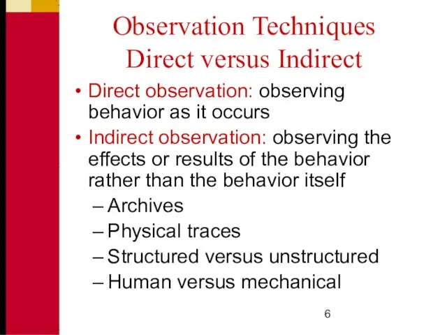 Observation Techniques Direct versus Indirect Direct observation: observing behavior as it occurs