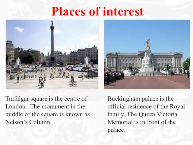 Places of interest Trafalgar square is the centre of London. The monument