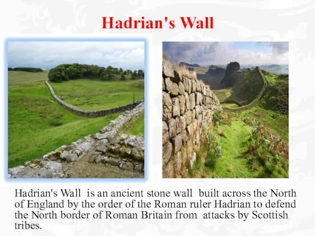Hadrian's Wall Hadrian's Wall is an ancient stone wall built across the