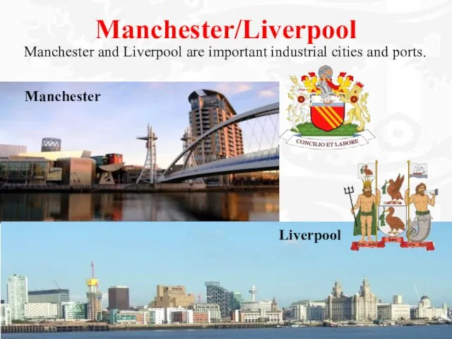 Manchester/Liverpool Manchester and Liverpool are important industrial cities and ports. Manchester Liverpool