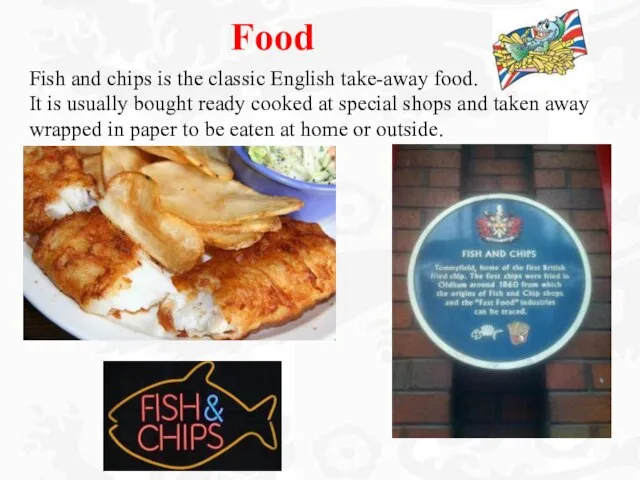 Food Fish and chips is the classic English take-away food. It is