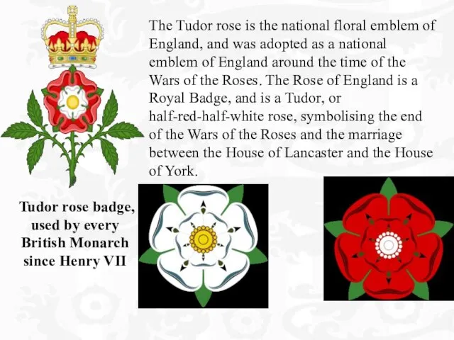 The Tudor rose is the national floral emblem of England, and was