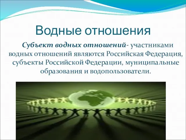 Водные отношения Субъект водных отношений- участниками водных отношений являются Российская Федерация, субъекты