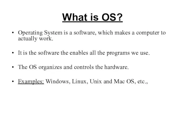 What is OS? Operating System is a software, which makes a computer