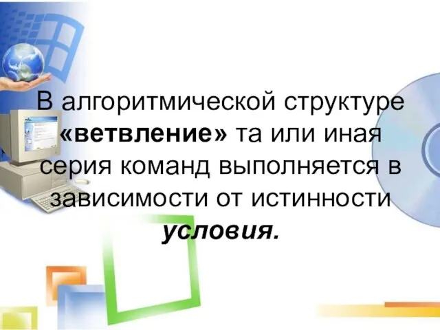 В алгоритмической структуре «ветвление» та или иная серия команд выполняется в зависимости от истинности условия.