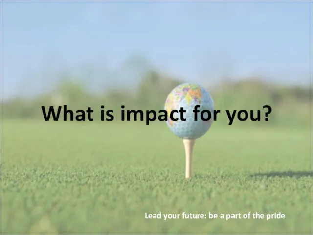 What is impact for you? Lead your future: be a part of the pride