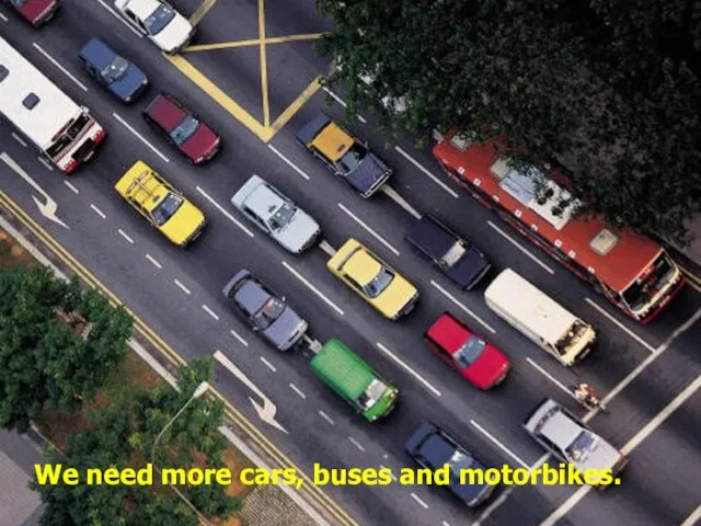 We need more cars, buses and motorbikes.