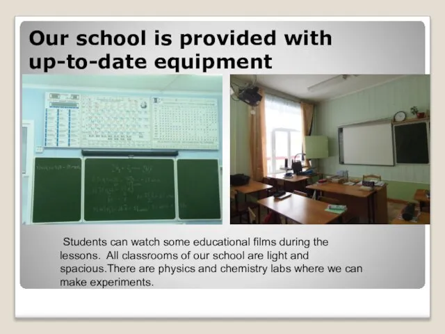 Our school is provided with up-to-date equipment Students can watch some educational