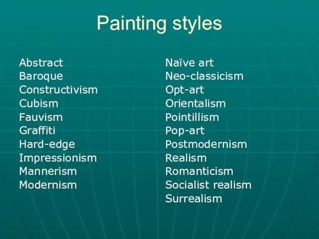 Painting styles Abstract Baroque Constructivism Cubism Fauvism Graffiti Hard-edge Impressionism Mannerism Modernism