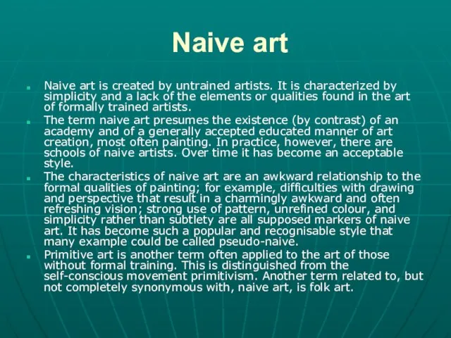 Naive art Naive art is created by untrained artists. It is characterized