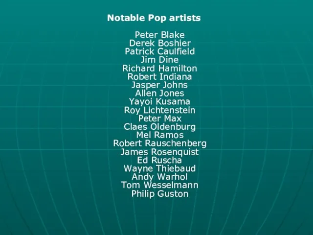 Notable Pop artists Peter Blake Derek Boshier Patrick Caulfield Jim Dine Richard