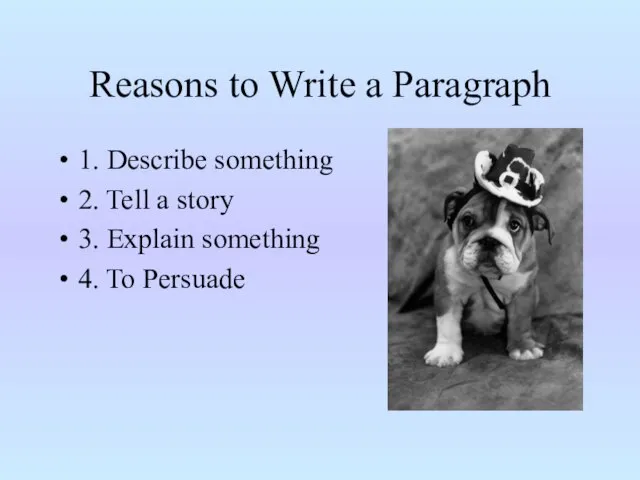 Reasons to Write a Paragraph 1. Describe something 2. Tell a story