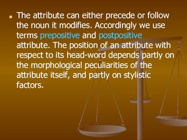 The attribute can either precede or follow the noun it modifies. Accordingly