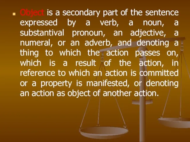 Object is a secondary part of the sentence expressed by a verb,