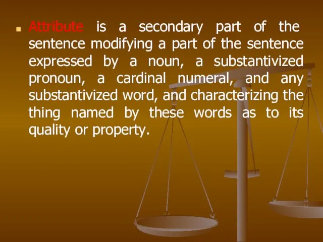 Аttribute is a secondary part of the sentence modifying a part of