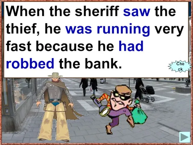 When the sheriff (to see) the thief, he (to run) very fast