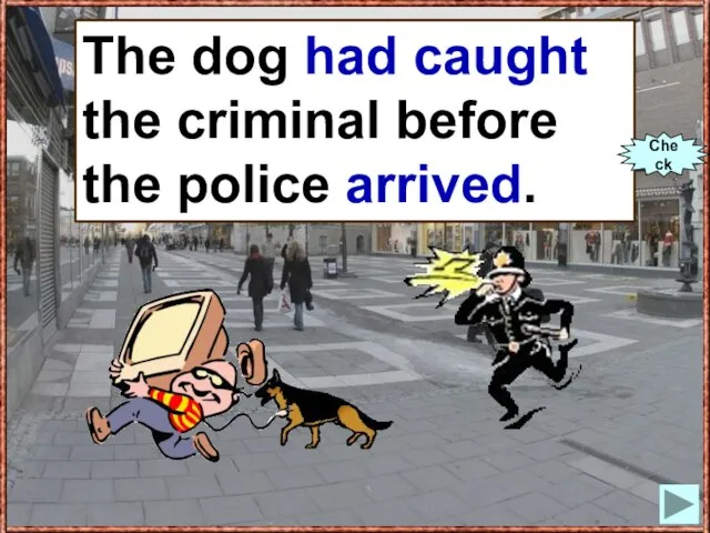 The dog (to catch) the criminal before the police (to arrive). The