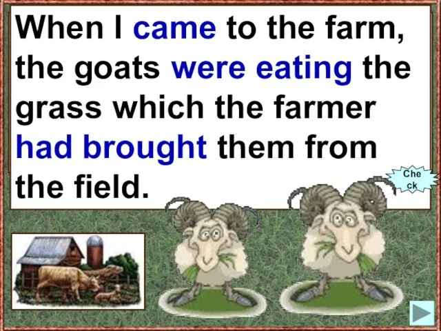 When I (to come) to the farm, the goats (to eat) the