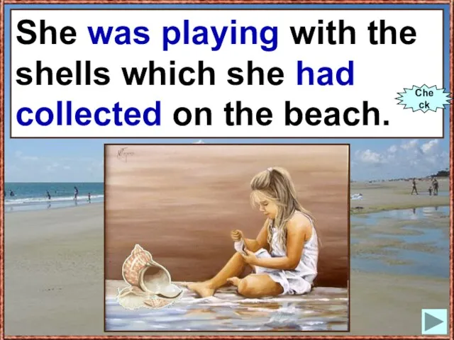 She (to play) with the shells which she (to collect) on the