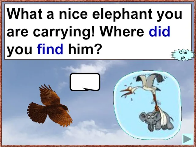 What a nice elephant you are carrying! Where you (to find) him?