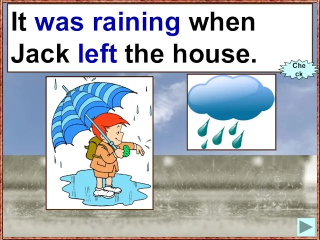 It (to rain) when Jack (to leave) the house. It was raining