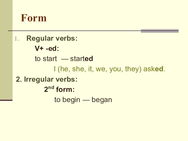 Form Regular verbs: V+ -ed: to start — started I (he, she,