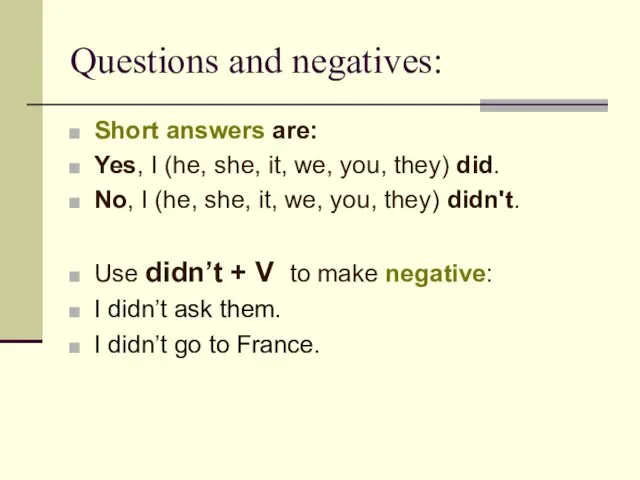 Questions and negatives: Short answers are: Yes, I (he, she, it, we,