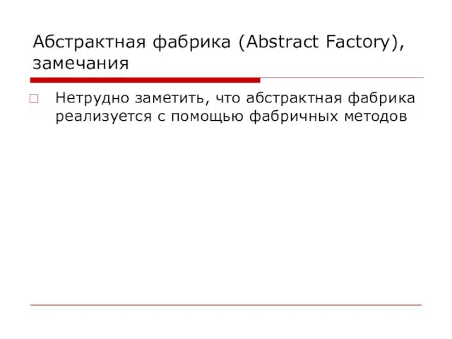 Абстрактная фабрика (Abstract Factory), замечания Нетрудно заметить, что абстрактная фабрика реализуется с помощью фабричных методов