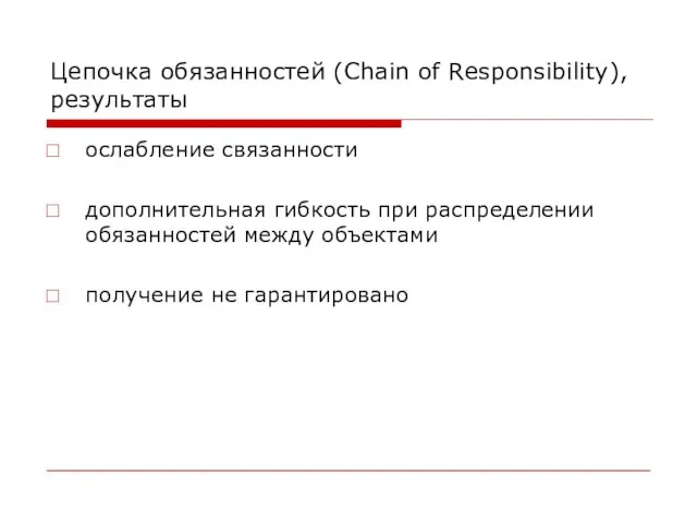 Цепочка обязанностей (Chain of Responsibility), результаты ослабление связанности дополнительная гибкость при распределении