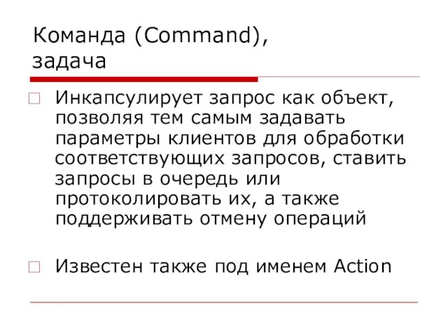 Команда (Command), задача Инкапсулирует запрос как объект, позволяя тем самым задавать параметры