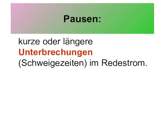 Pausen: kurze oder längere Unterbrechungen (Schweigezeiten) im Redestrom.