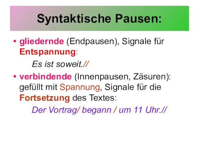 Syntaktische Pausen: gliedernde (Endpausen), Signale für Entspannung: Es ist soweit.// verbindende (Innenpausen,