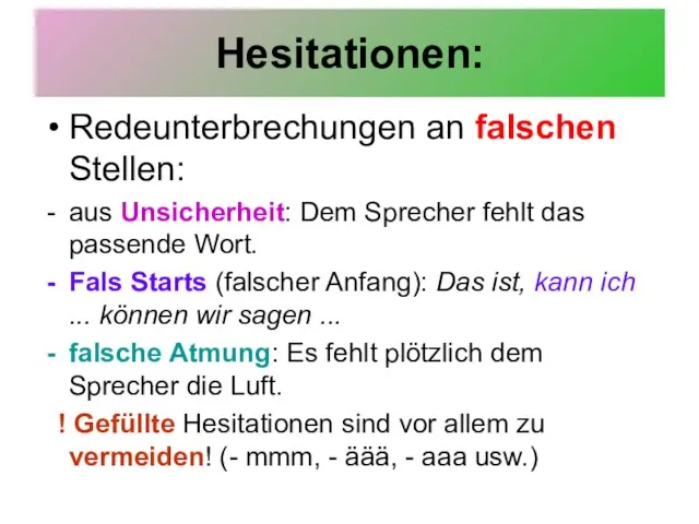 Hesitationen: Redeunterbrechungen an falschen Stellen: aus Unsicherheit: Dem Sprecher fehlt das passende