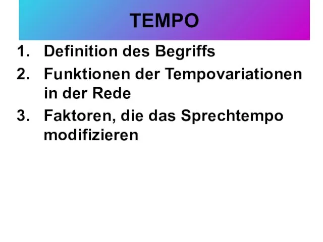 TEMPO Definition des Begriffs Funktionen der Tempovariationen in der Rede Faktoren, die das Sprechtempo modifizieren