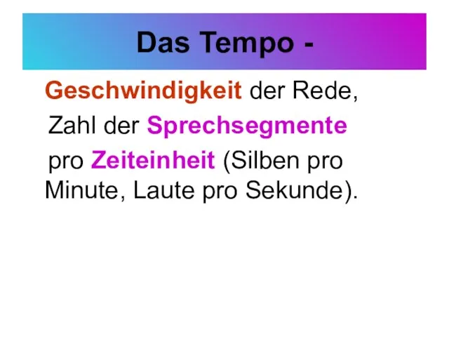 Das Tempo - Geschwindigkeit der Rede, Zahl der Sprechsegmente pro Zeiteinheit (Silben