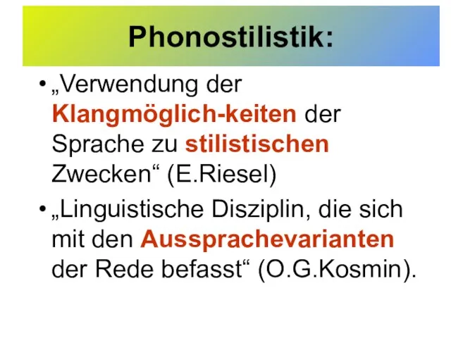 Phonostilistik: „Verwendung der Klangmöglich-keiten der Sprache zu stilistischen Zwecken“ (E.Riesel) „Linguistische Disziplin,