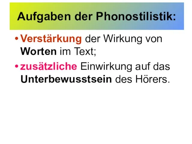 Aufgaben der Phonostilistik: Verstärkung der Wirkung von Worten im Text; zusätzliche Einwirkung