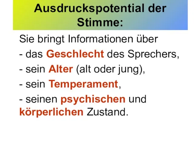 Ausdruckspotential der Stimme: Sie bringt Informationen über - das Geschlecht des Sprechers,