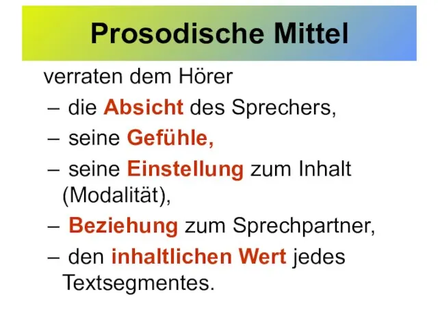 Prosodische Mittel verraten dem Hörer die Absicht des Sprechers, seine Gefühle, seine