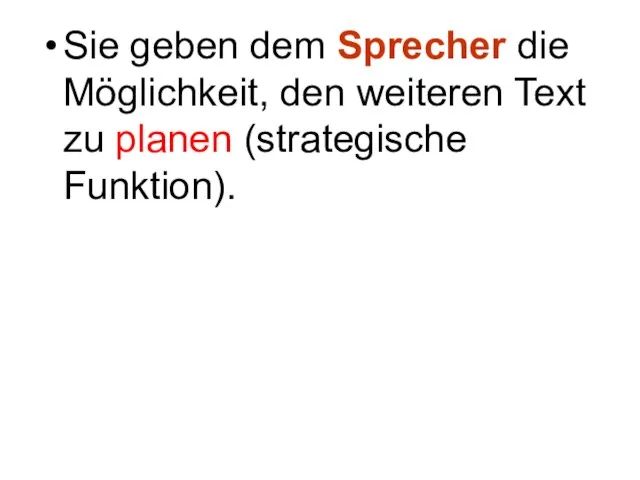 Sie geben dem Sprecher die Möglichkeit, den weiteren Text zu planen (strategische Funktion).