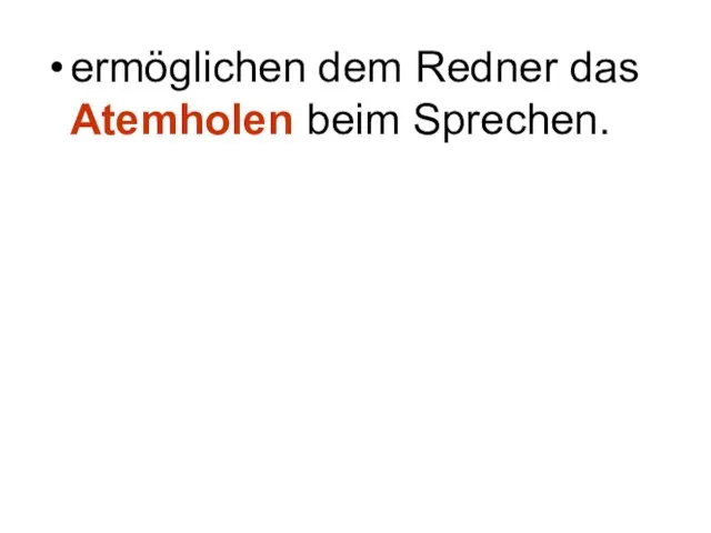 ermöglichen dem Redner das Atemholen beim Sprechen.