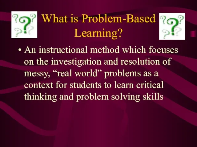 What is Problem-Based Learning? An instructional method which focuses on the investigation