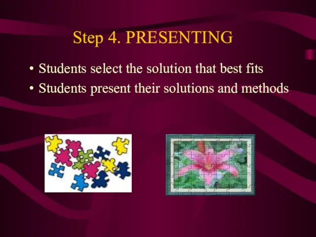 Step 4. PRESENTING Students select the solution that best fits Students present their solutions and methods