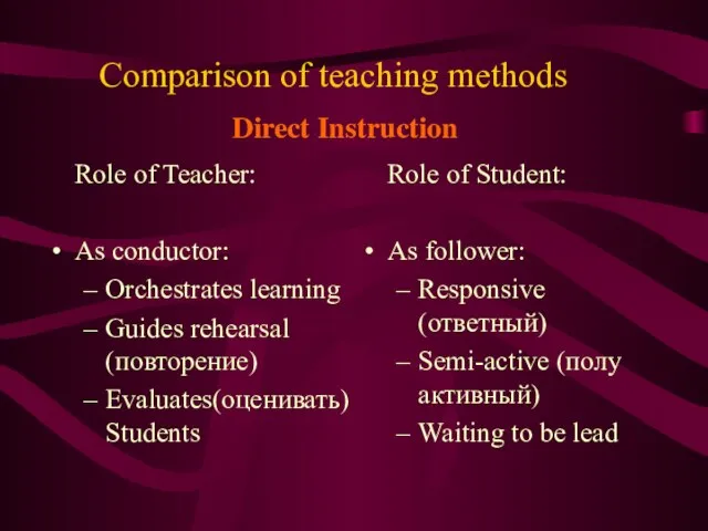 Comparison of teaching methods Role of Teacher: As conductor: Orchestrates learning Guides