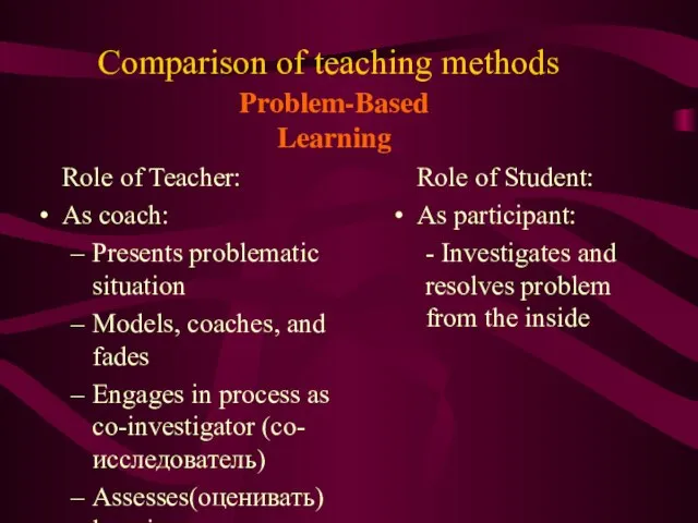 Comparison of teaching methods Role of Teacher: As coach: Presents problematic situation