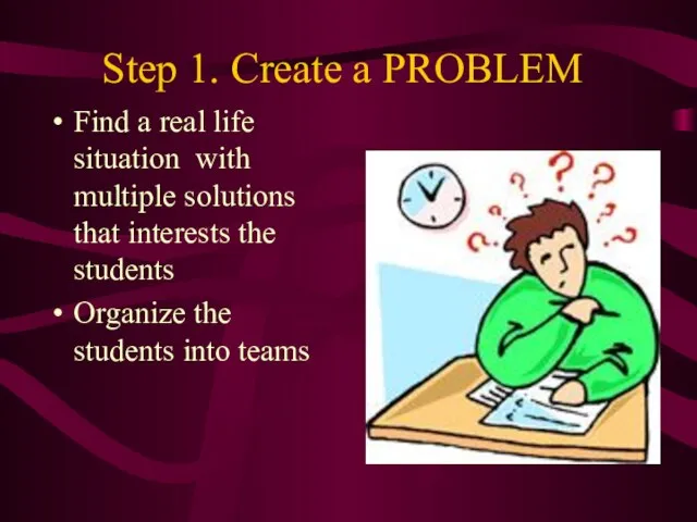 Step 1. Create a PROBLEM Find a real life situation with multiple