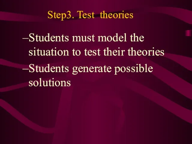 Step3. Test theories Students must model the situation to test their theories Students generate possible solutions