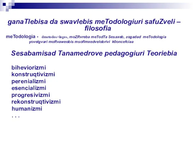 ganaTlebisa da swavlebis meTodologiuri safuZveli – filosofia meTodologia - dmetodos+logos, moZRvreba meTodTa