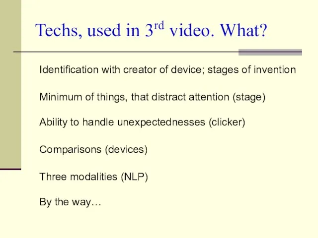 Techs, used in 3rd video. What? Identification with creator of device; stages