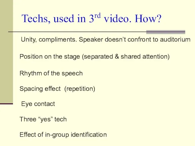 Techs, used in 3rd video. How? Eye contact Unity, compliments. Speaker doesn’t